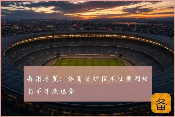 备用方案：体育分析技术注册网址打不开换这条